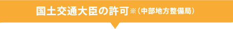 国土交通大臣（中部地方整備局）の許可